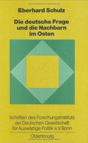 Die Deutsche Frage und die Nachbarn im Osten: Beiträge zu einer Politik der Verständigung de Eberhard Schulz