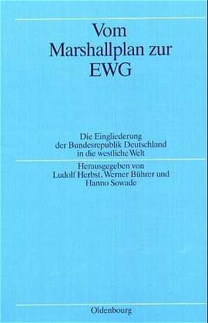 Vom Marshallplan zur EWG: Die Eingliederung der Bundesrepublik Deutschland in die westliche Welt de Ludolf Herbst