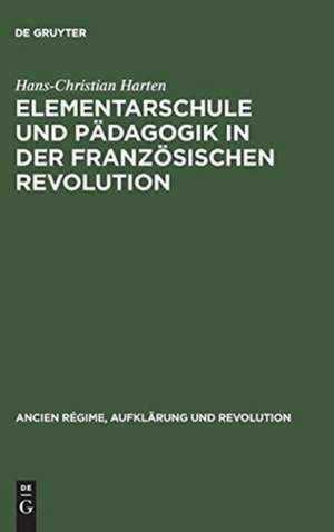 Elementarschule und Pädagogik in der Französischen Revolution de Hans-Christian Harten