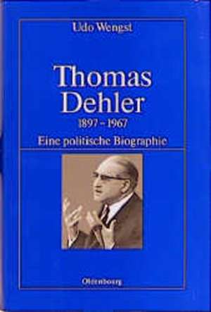 Thomas Dehler: 1897–1967. Eine politische Biographie de Udo Wengst