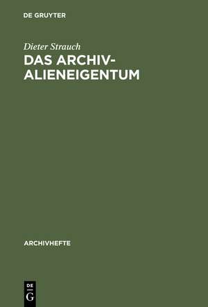 Das Archivalieneigentum: Untersuchungen zum öffentlichen und privaten Sachenrecht deutscher Archive de Dieter Strauch