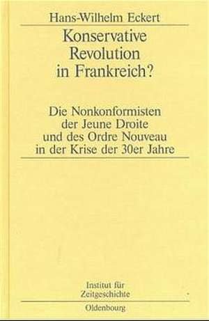 Konservative Revolution in Frankreich?: Die Nonkonformisten der Jeune Droite und des Ordre Nouveau in der Krise der 30er Jahre de Hans-W. Eckert