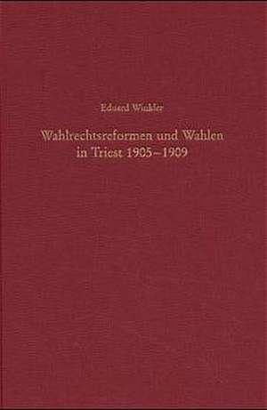 Wahlrechtsreformen und Wahlen in Triest 1905-1909: Eine Analyse der politischen Partizipation in einer multinationalen Stadtregion der Habsburgermonarchie de Eduard Winkler