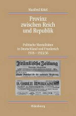 Provinz zwischen Reich und Republik: Politische Mentalitäten in Deutschland und Frankreich 1918-1933/36 de Manfred Kittel