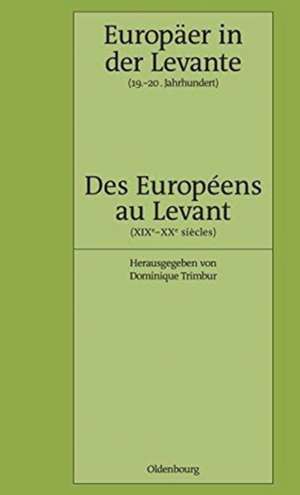 Europäer in der Levante - Zwischen Politik, Wissenschaft und Religion (19.-20. Jahrhundert): Des Européens au Levant - Entre politique, science et religion (XIXe-XXe siècles) de Dominique Trimbur