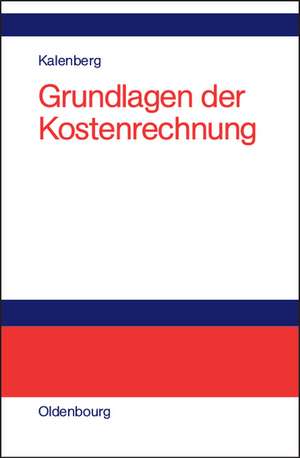 Grundlagen der Kostenrechnung: Eine anwendungsorientierte Einführung de Frank Kalenberg