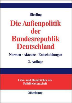 Die Außenpolitik der Bundesrepublik Deutschland: Normen, Akteure, Entscheidungen de Stephan Bierling