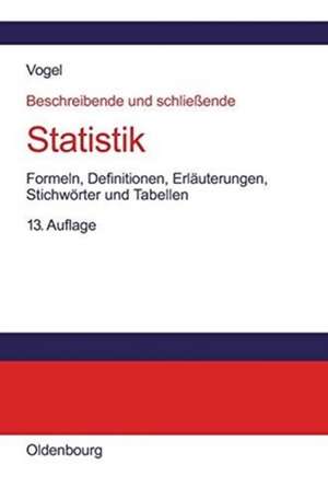 Beschreibende und schließende Statistik: Formeln, Definitionen, Erläuterungen, Stichwörter und Tabellen de Friedrich Vogel