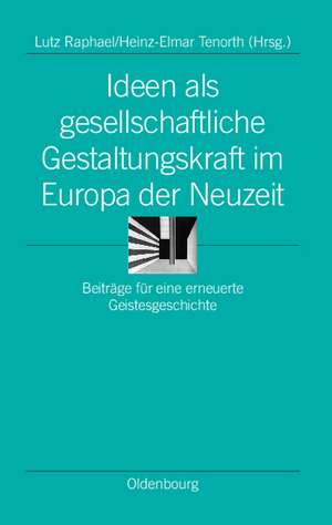 Ideen als gesellschaftliche Gestaltungskraft im Europa der Neuzeit: Beiträge für eine erneuerte Geistesgeschichte de Lutz Raphael