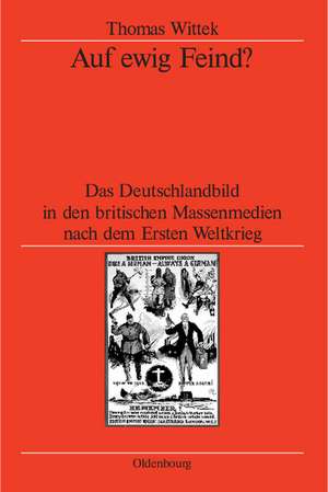 Auf ewig Feind?: Das Deutschlandbild in den britischen Massenmedien nach dem Ersten Weltkrieg de Thomas Wittek