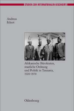 Herrschen und Verwalten: Afrikanische Bürokraten, staatliche Ordnung und Politik in Tanzania, 1920-1970 de Andreas Eckert