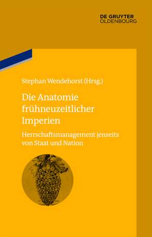 Die Anatomie frühneuzeitlicher Imperien: Herrschaftsmanagement jenseits von Staat und Nation de Stephan Wendehorst