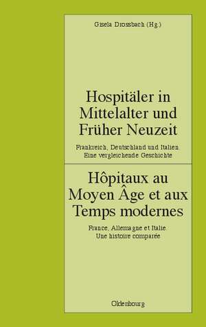 Hospitäler in Mittelalter und Früher Neuzeit. Frankreich, Deutschland und Italien. Eine vergleichende Geschichte: Hôpitaux au Moyen Âge et aux Temps modernes. France, Allemagne et Italie. Une histoire comparée de Werner Paravicini