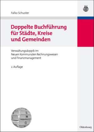 Doppelte Buchführung für Städte, Kreise und Gemeinden: Grundlagen der Verwaltungsdoppik im Neuen Kommunalen Rechnungswesen und Finanzmanagement de Falko Schuster