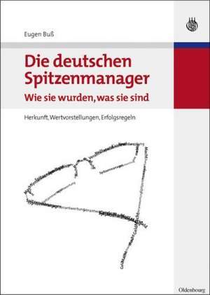 Die deutschen Spitzenmanager - Wie sie wurden, was sie sind: Herkunft, Wertvorstellungen, Erfolgsregeln de Eugen Buß