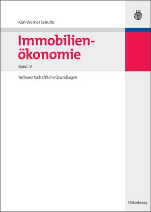 Immobilienökonomie: Band IV: Volkswirtschaftliche Grundlagen de Karl-Werner Schulte