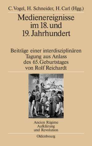 Medienereignisse im 18. und 19. Jahrhundert: Beiträge einer interdisziplinären Tagung aus Anlass des 65. Geburtstages von Rolf Reichardt de Christine Vogel