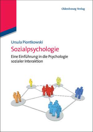 Sozialpsychologie: Eine Einführung in die Psychologie sozialer Interaktion de Ursula Piontkowski