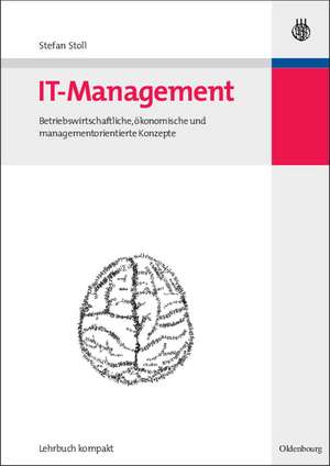 IT-Management: Betriebswirtschaftliche, ökonomische und managementorientierte Konzepte de Stefan Stoll