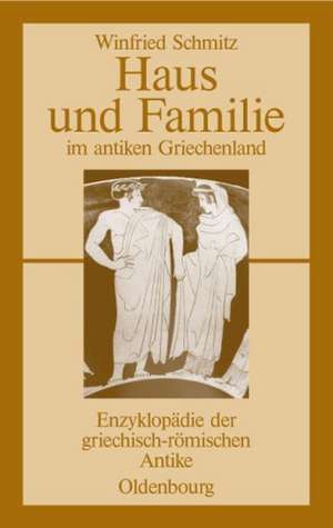 Haus und Familie im antiken Griechenland de Winfried Schmitz