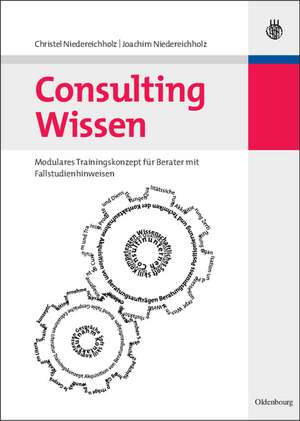 Consulting Wissen: Modulares Trainingskonzept für Berater mit Fallstudienhinweisen de Christel Niedereichholz