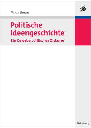 Politische Ideengeschichte – Ein Gewebe politischer Diskurse de Marcus Llanque