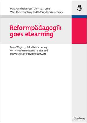 Reformpädagogik goes eLearning: Neue Wege zur Selbstbestimmung von virtuellem Wissenstransfer und individualisiertem Wissenserwerb de Harald Eichelberger