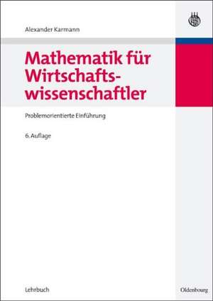 Mathematik für Wirtschaftswissenschaftler: Problemorientierte Einführung de Alexander Karmann