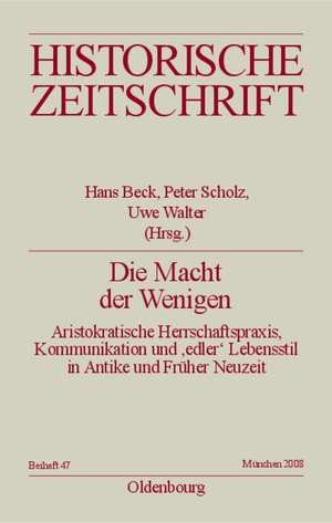 Die Macht der Wenigen: Aristokratische Herrschaftspraxis, Kommunikation und 'edler' Lebensstil in Antike und Früher Neuzeit de Hans Beck