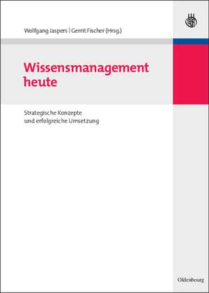 Wissensmanagement heute: Strategische Konzepte und erfolgreiche Umsetzung de Wolfgang Jaspers