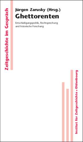 Ghettorenten: Entschädigungspolitik, Rechtsprechung und historische Forschung de Jürgen Zarusky