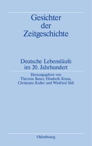 Gesichter der Zeitgeschichte: Deutsche Lebensläufe im 20. Jahrhundert de Theresia Bauer