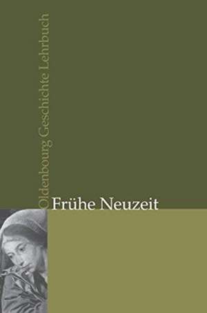 Oldenbourg Geschichte Lehrbuch. Frühe Neuzeit de Anette Völker-Rasor