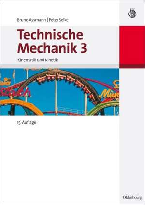 Technische Mechanik 3: Band 3: Kinematik und Kinetik de Bruno Assmann