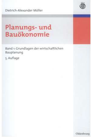 Planungs- und Bauökonomie: Band 1: Grundlagen der wirtschaftlichen Bauplanung de Dietrich-Alexander Möller