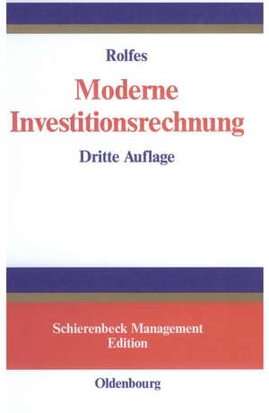 Moderne Investitionsrechnung: Einführung in die klassische Investitionstheorie und Grundlagen marktorientierter Investitionsentscheidungen de Bernd Rolfes