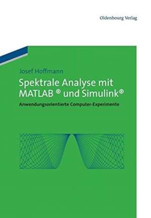 Spektrale Analyse mit MATLAB und Simulink: Anwendungsorientierte Computer-Experimente de Josef Hoffmann