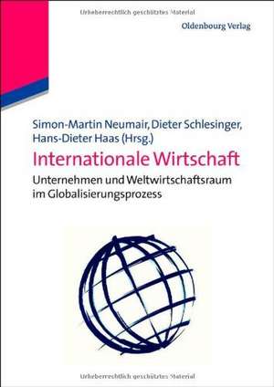 Internationale Wirtschaft: Unternehmen und Weltwirtschaftsraum im Globalisierungsprozess de Simon Martin Neumair