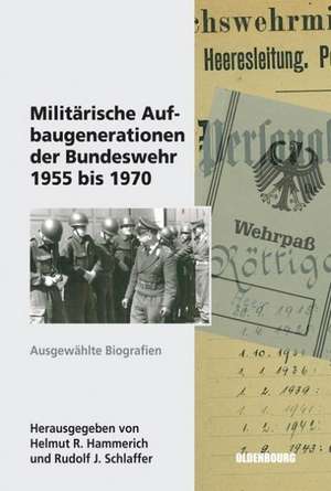 Militärische Aufbaugenerationen der Bundeswehr 1955 bis 1970: Ausgewählte Biographien de Helmut R. Hammerich