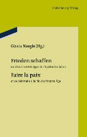 Frieden schaffen und sich verteidigen im Spätmittelalter: Faire la paix et se défendre à la fin du Moyen Âge de Gisela Naegle