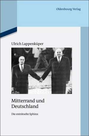 Mitterrand und Deutschland: Die enträtselte Sphinx de Ulrich Lappenküper