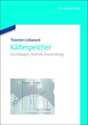 Kältespeicher: Grundlagen, Technik, Anwendung de Thorsten Urbaneck