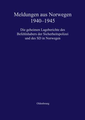 Meldungen aus Norwegen 1940-1945: Die geheimen Lageberichte des Befehlshabers der Sicherheitspolizei und des SD in Norwegen de Stein Ugelvik Larsen