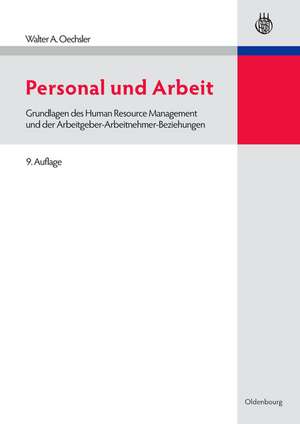 Personal und Arbeit: Grundlagen des Human Resource Management und der Arbeitgeber-Arbeitnehmer-Beziehungen de Walter A. Oechsler