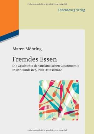 Fremdes Essen: Die Geschichte der ausländischen Gastronomie in der Bundesrepublik Deutschland de Maren Möhring