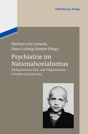 Psychiatrie im Nationalsozialismus: Die Bayerischen Heil- und Pflegeanstalten zwischen 1933 und 1945 de Michael Cranach