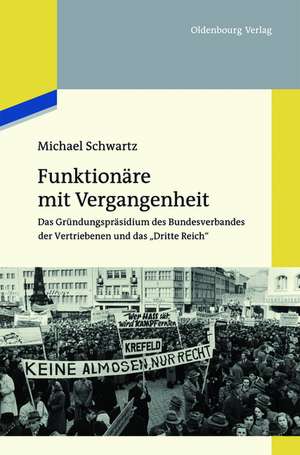 Funktionäre mit Vergangenheit: Das Gründungspräsidium des Bundesverbandes der Vertriebenen und das "Dritte Reich" de Michael Schwartz