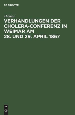 Verhandlungen der Cholera-Conferenz in Weimar am 28. und 29. April 1867 de Thomas