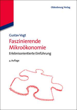 Faszinierende Mikroökonomie: Erlebnisorientierte Einführung de Gustav Vogt