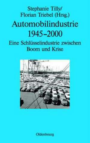 Automobilindustrie 1945-2000: Eine Schlüsselindustrie zwischen Boom und Krise de Stephanie Tilly